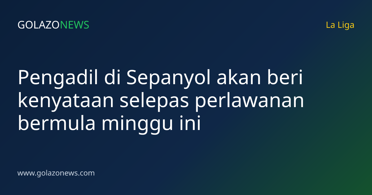 Pengadil di Sepanyol akan beri kenyataan selepas perlawanan bermula minggu ini