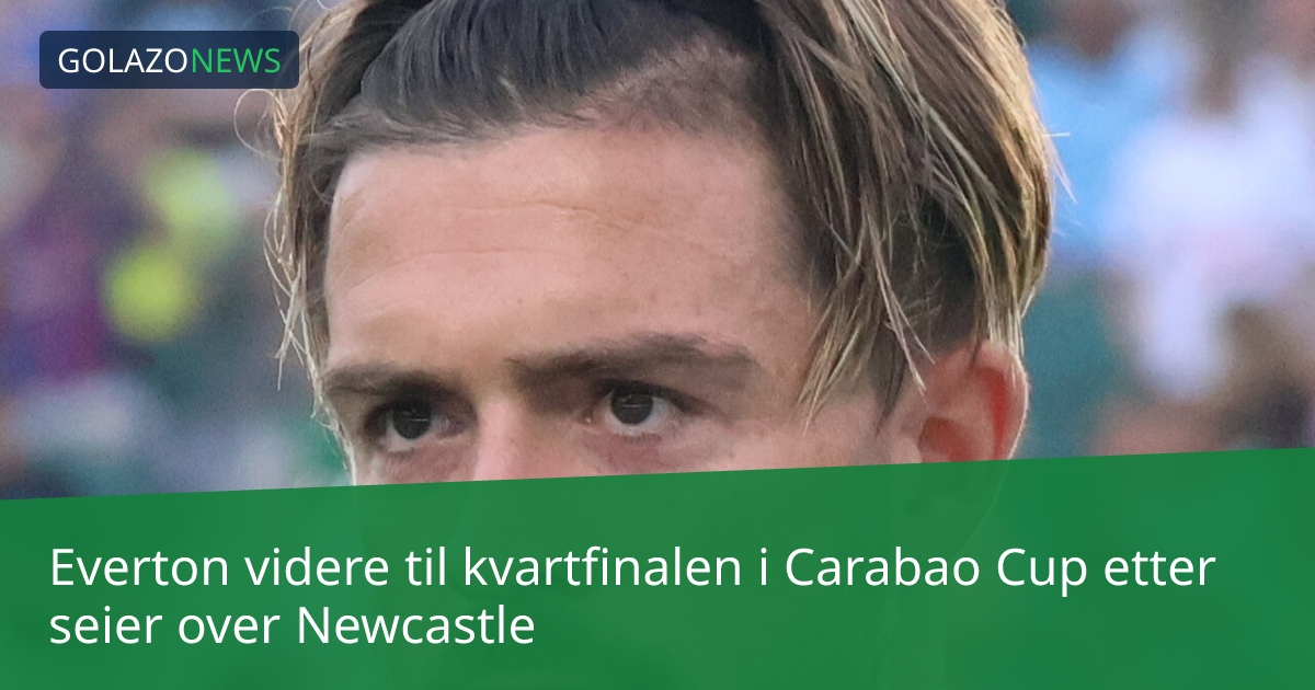 Everton videre til kvartfinalen i Carabao Cup etter seier over Newcastle