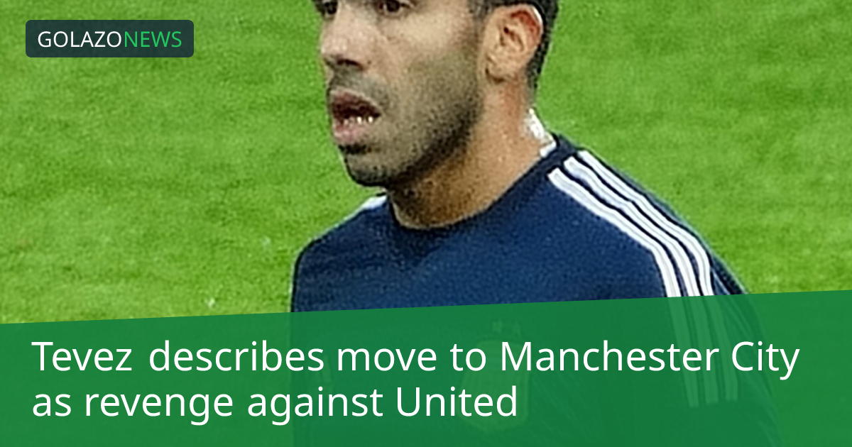 Tevez describes move to Manchester City as revenge against United
