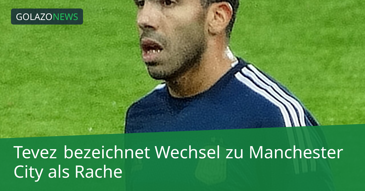 Tevez bezeichnet Wechsel zu Manchester City als Rache