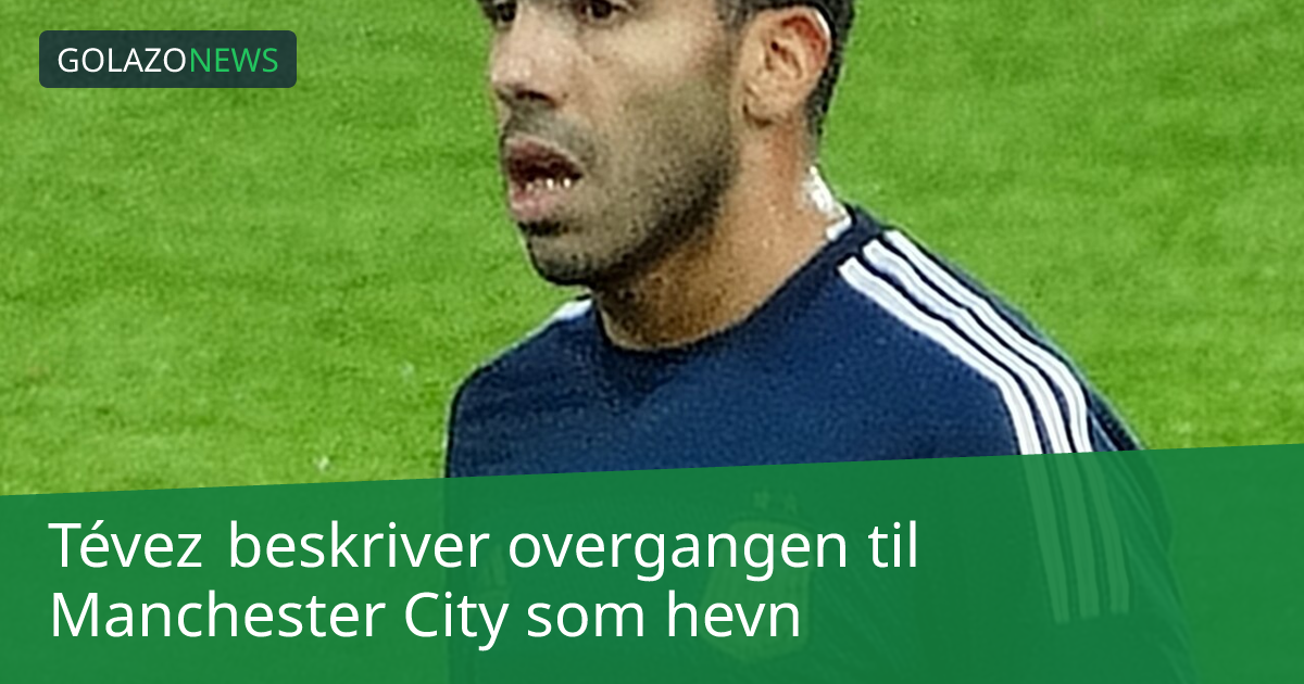Tévez beskriver overgangen til Manchester City som hevn