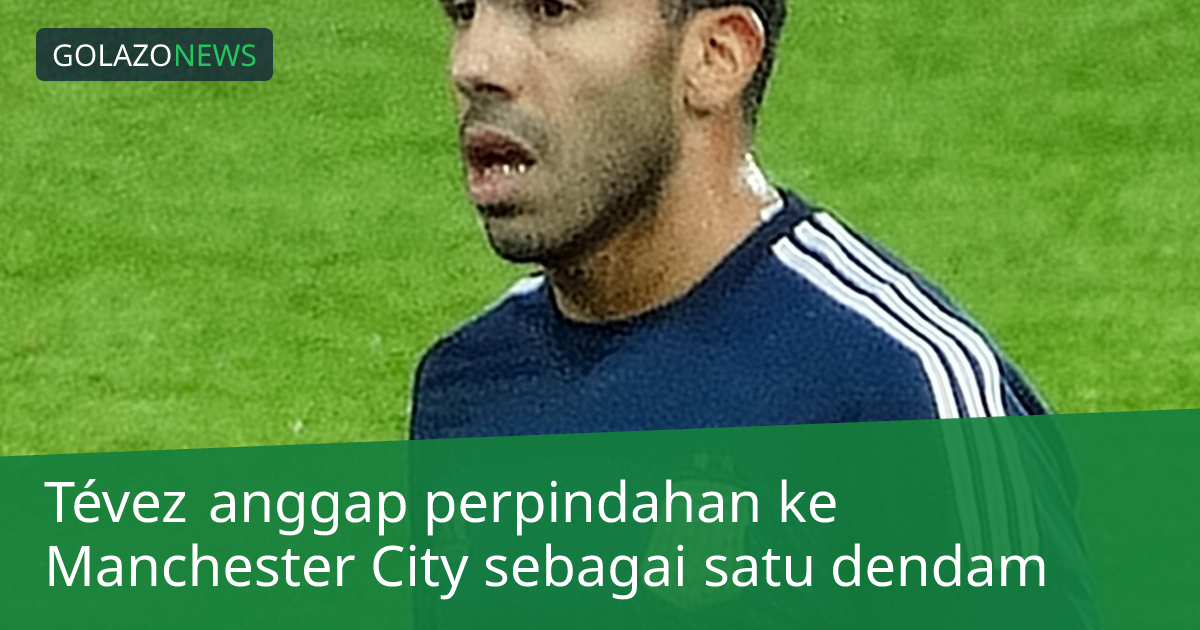Tévez anggap perpindahan ke Manchester City sebagai satu dendam