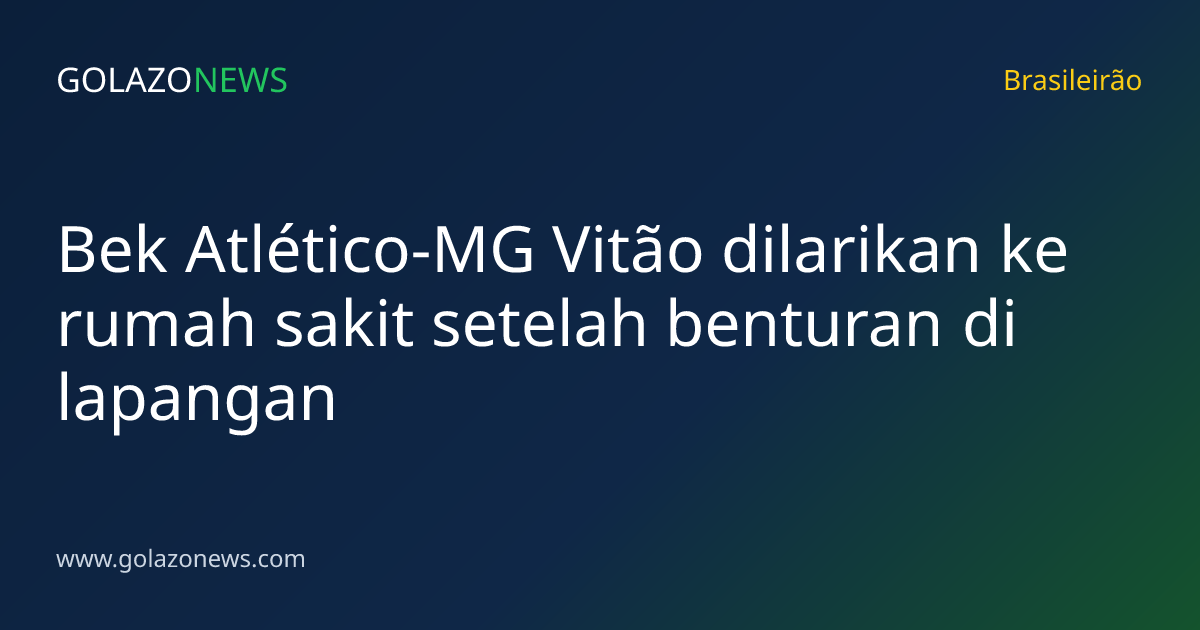 Bek Atlético-MG Vitão dilarikan ke rumah sakit setelah benturan di lapangan