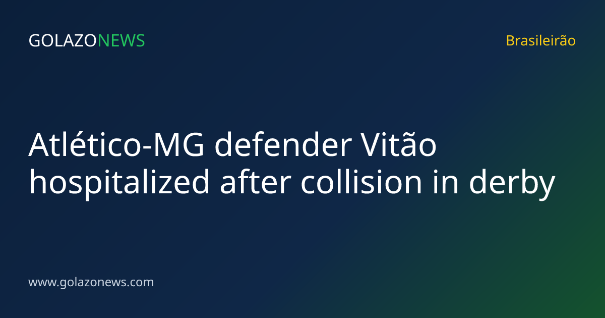 Atlético-MG defender Vitão hospitalized after collision in derby