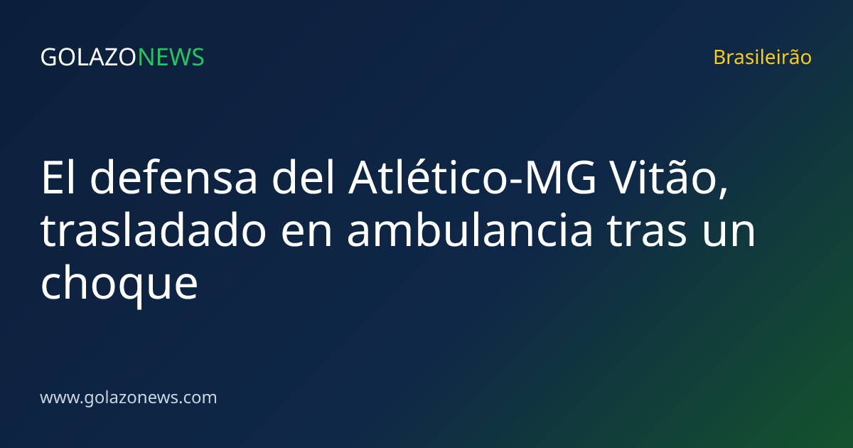 El defensa del Atlético-MG Vitão, trasladado en ambulancia tras un choque