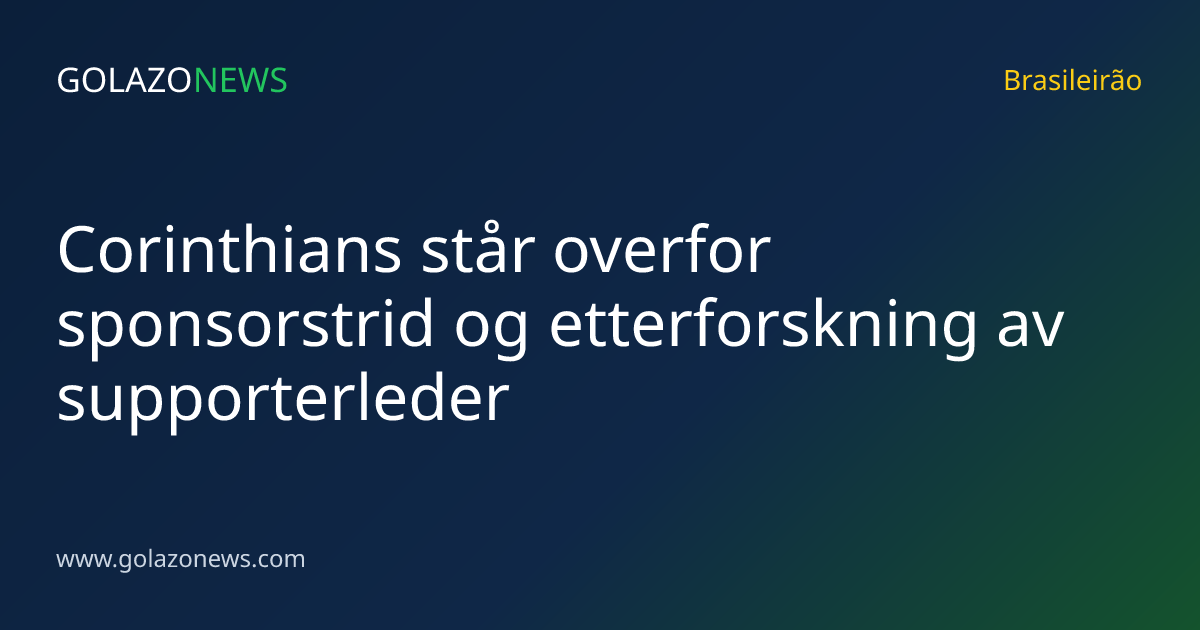 Corinthians står overfor sponsorstrid og etterforskning av supporterleder