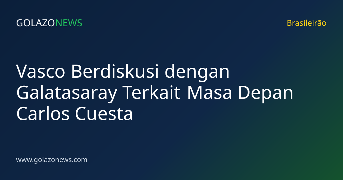 Vasco Berdiskusi dengan Galatasaray Terkait Masa Depan Carlos Cuesta