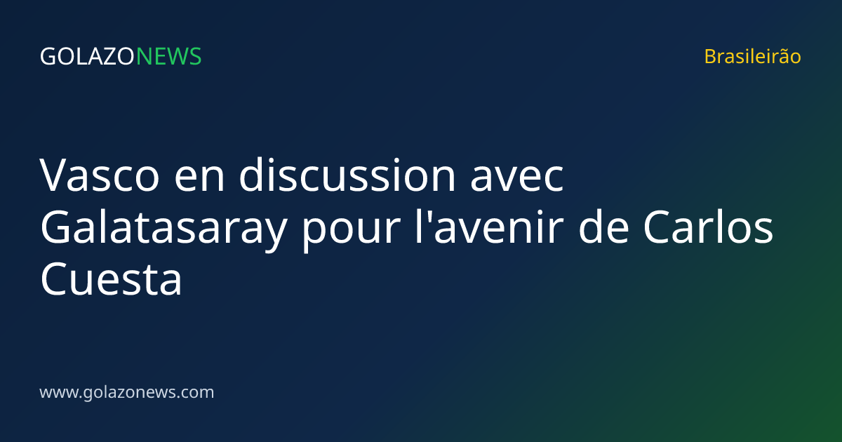 Vasco en discussion avec Galatasaray pour l'avenir de Carlos Cuesta