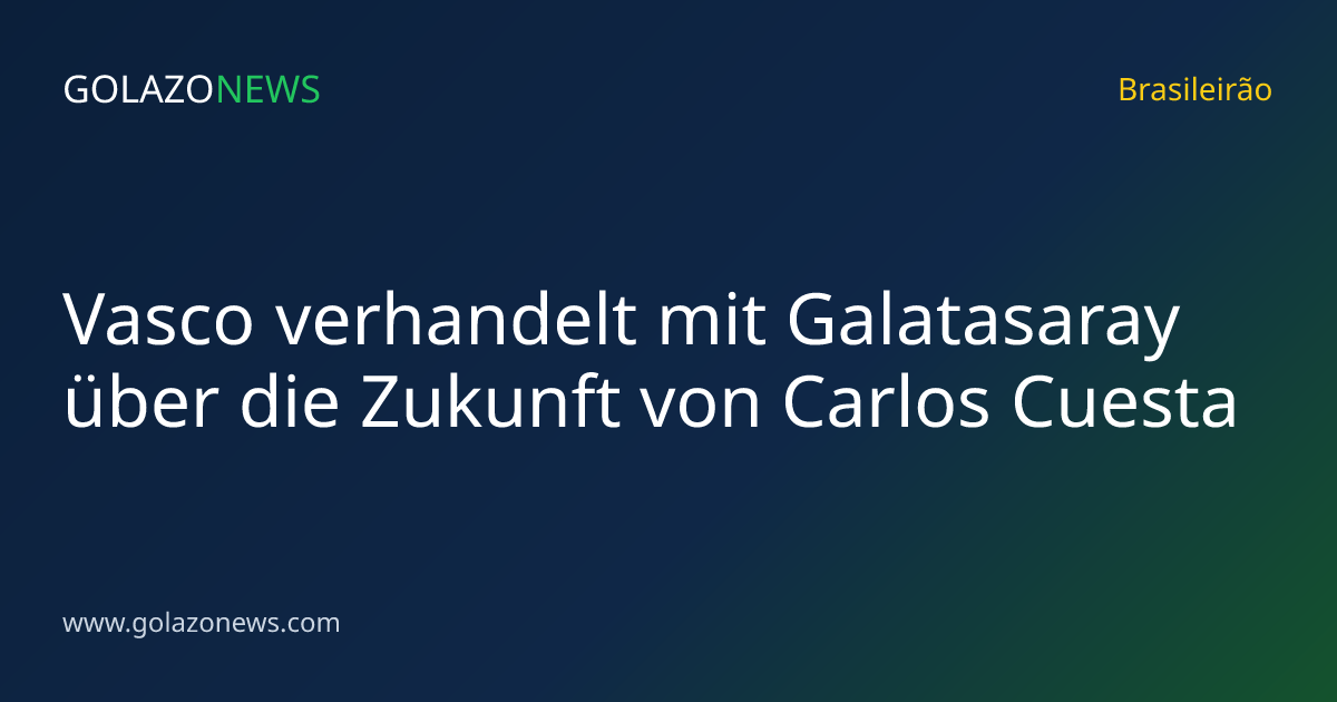 Vasco verhandelt mit Galatasaray über die Zukunft von Carlos Cuesta