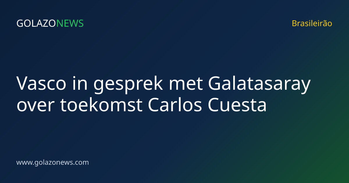Vasco in gesprek met Galatasaray over toekomst Carlos Cuesta