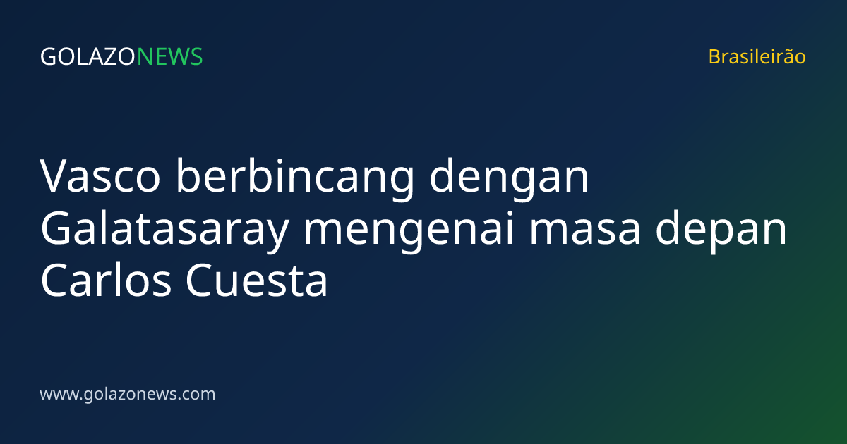 Vasco berbincang dengan Galatasaray mengenai masa depan Carlos Cuesta