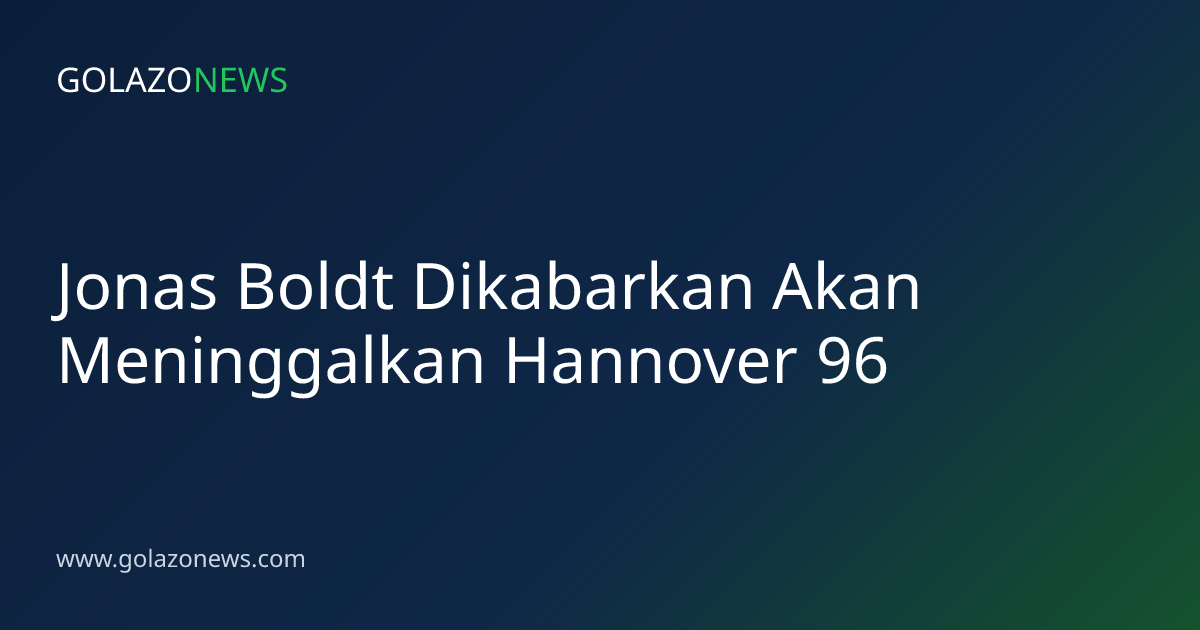 Jonas Boldt Dikabarkan Akan Meninggalkan Hannover 96
