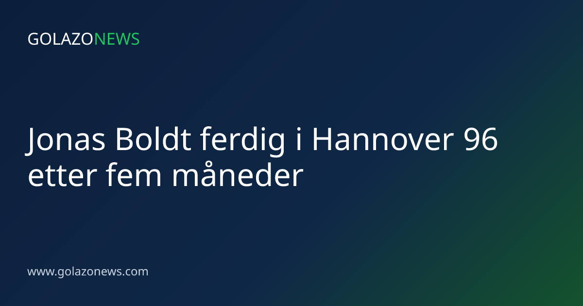 Jonas Boldt ferdig i Hannover 96 etter fem måneder