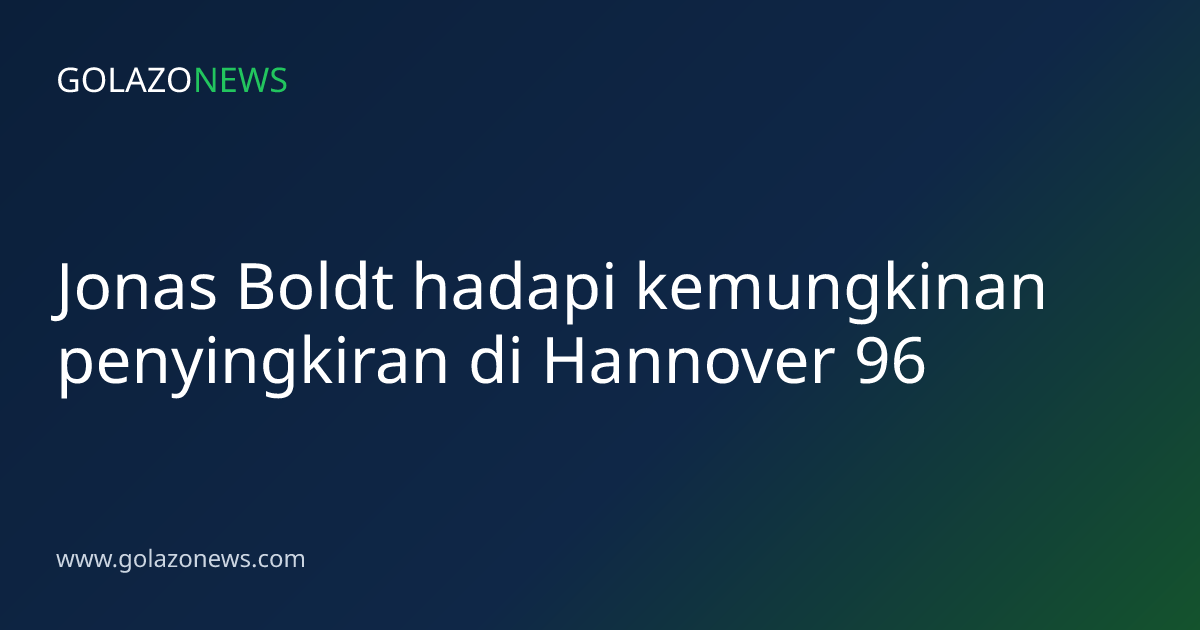 Jonas Boldt hadapi kemungkinan penyingkiran di Hannover 96