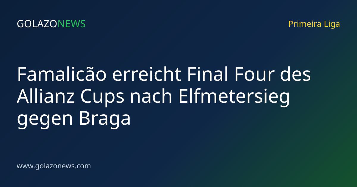Famalicão erreicht Final Four des Allianz Cups nach Elfmetersieg gegen Braga