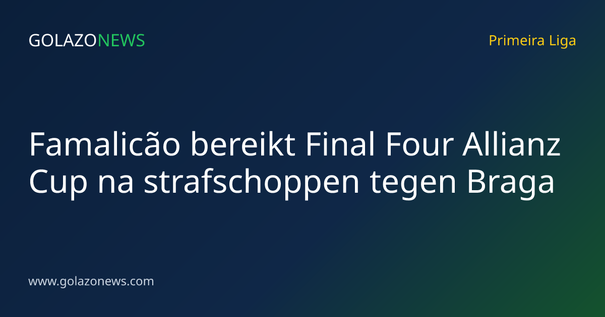 Famalicão bereikt Final Four Allianz Cup na strafschoppen tegen Braga