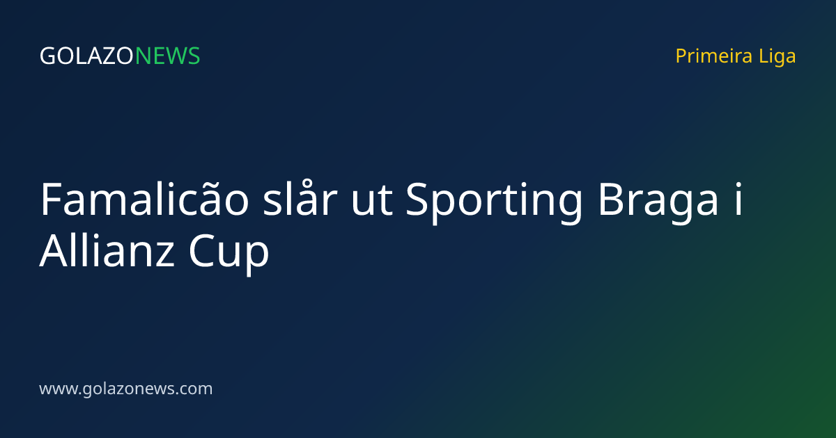 Famalicão slår ut Sporting Braga i Allianz Cup