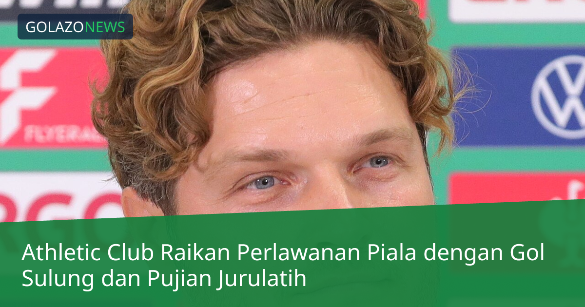 Athletic Club Raikan Perlawanan Piala dengan Gol Sulung dan Pujian Jurulatih