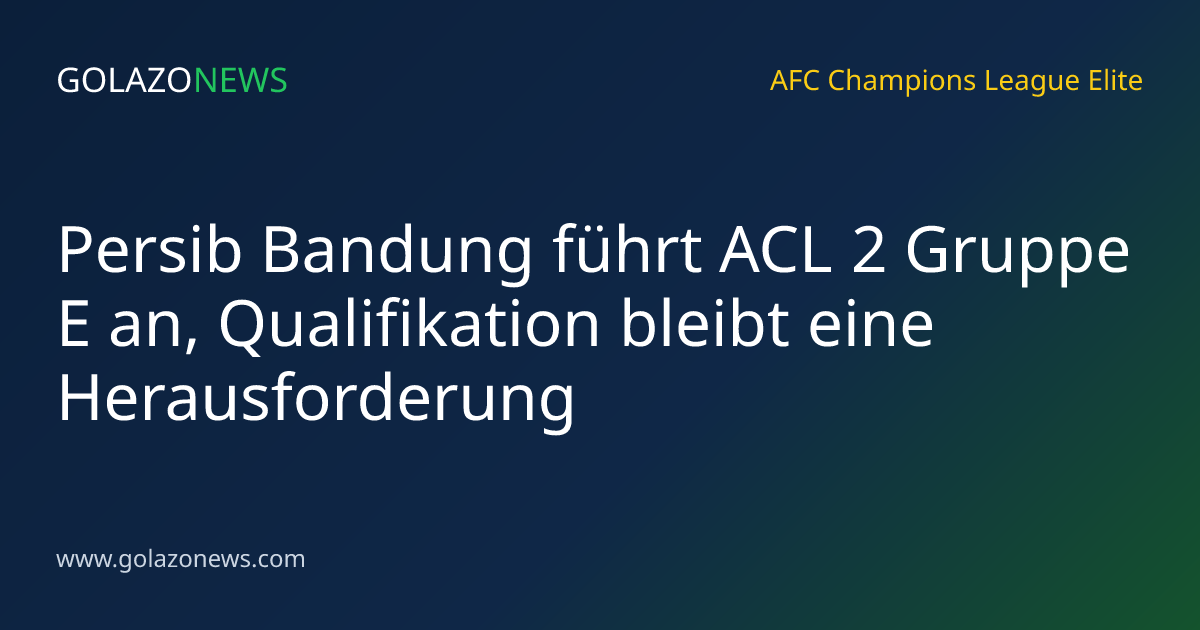 Persib Bandung führt ACL 2 Gruppe E an, Qualifikation bleibt eine Herausforderung