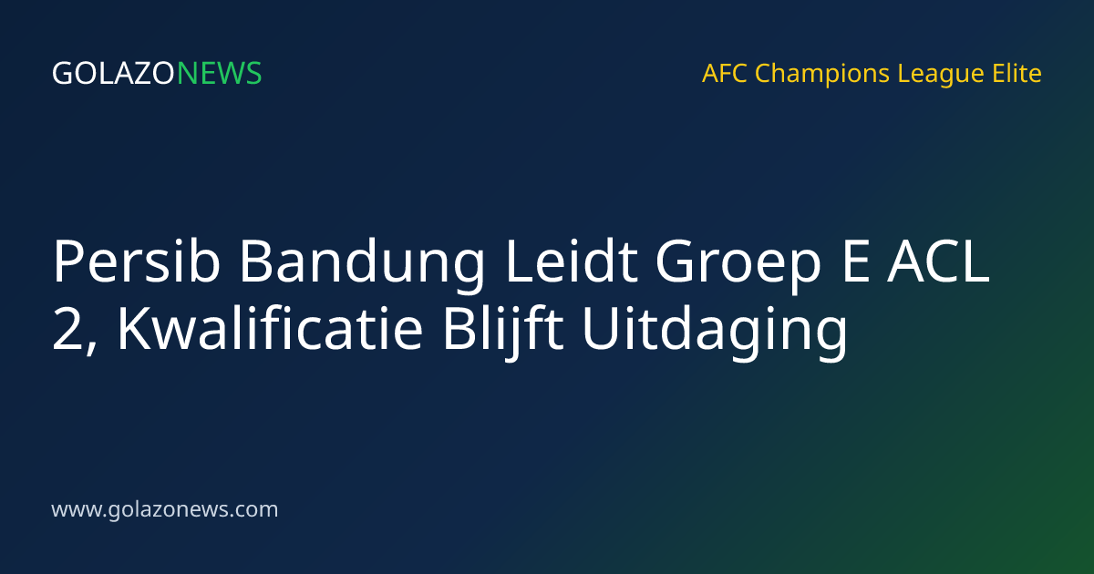 Persib Bandung Leidt Groep E ACL 2, Kwalificatie Blijft Uitdaging