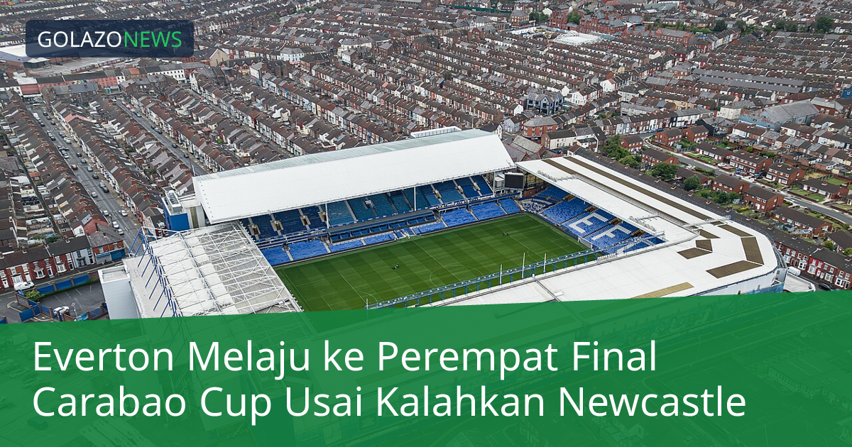 Everton Melaju ke Perempat Final Carabao Cup Usai Kalahkan Newcastle