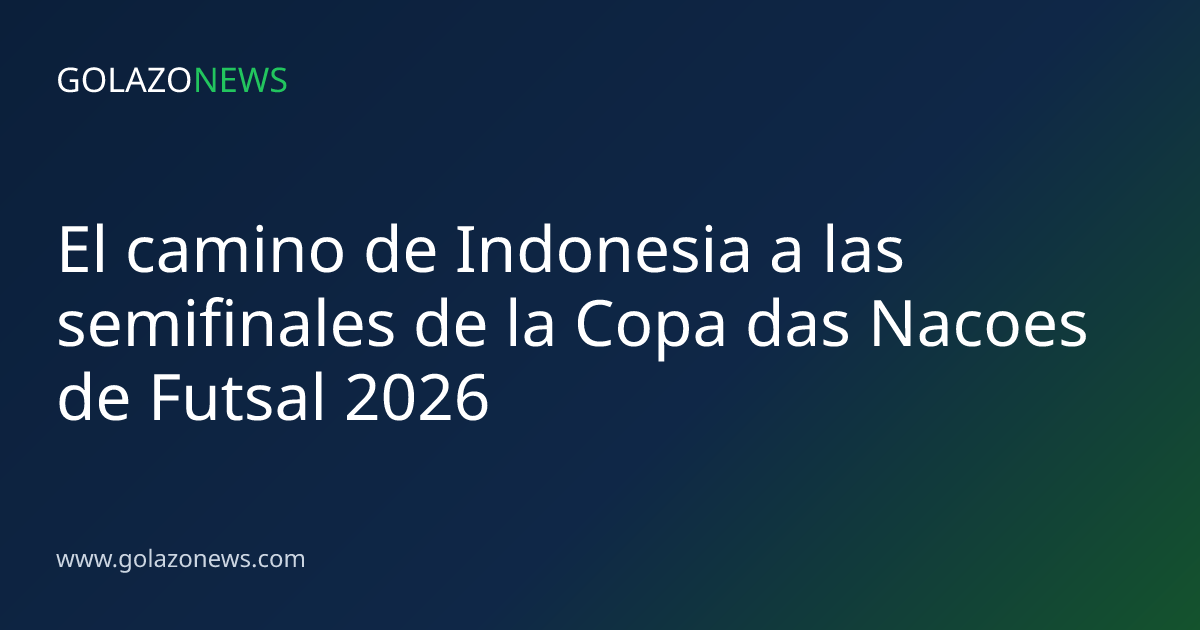 El camino de Indonesia a las semifinales de la Copa das Nacoes de Futsal 2026