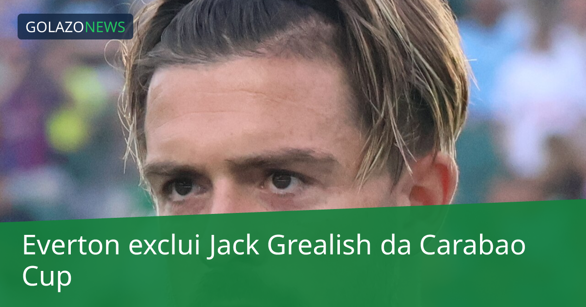 Everton exclui Jack Grealish da Carabao Cup