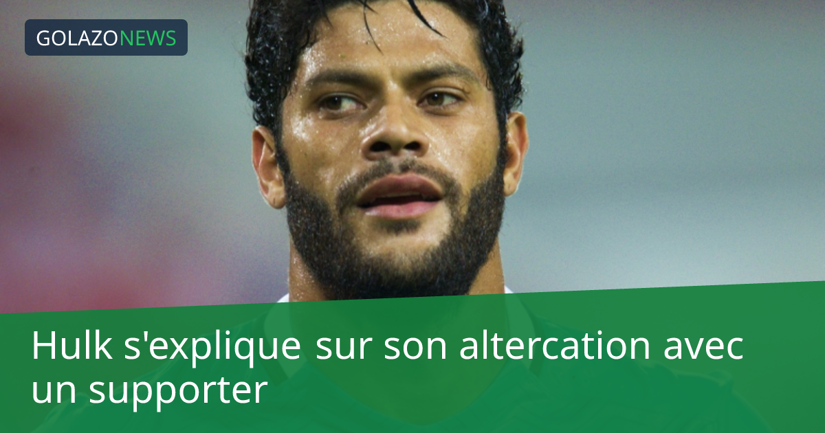 Hulk s'explique sur son altercation avec un supporter