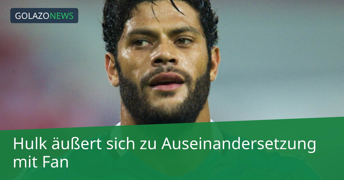 Hulk äußert sich zu Auseinandersetzung mit Fan