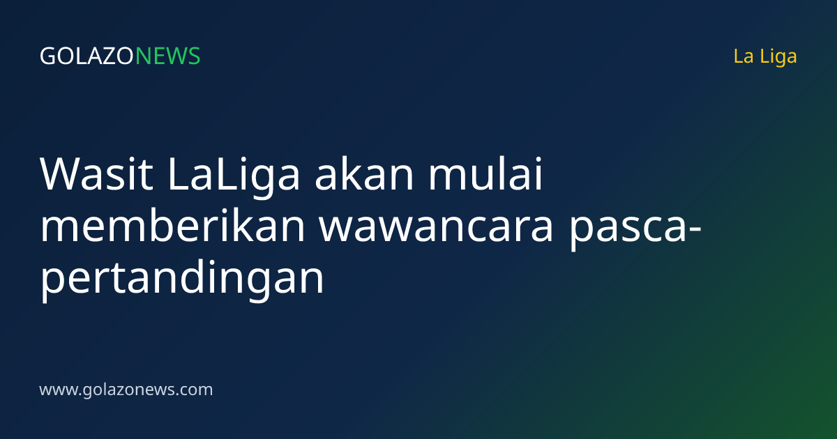 Wasit LaLiga akan mulai memberikan wawancara pasca-pertandingan