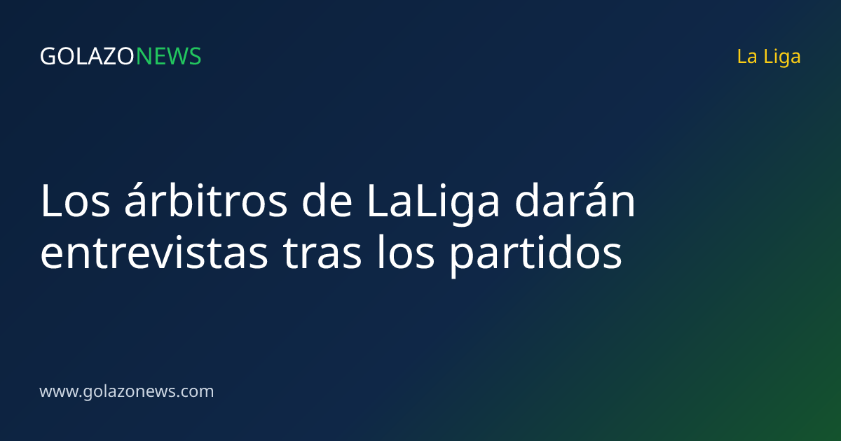 Los árbitros de LaLiga darán entrevistas tras los partidos