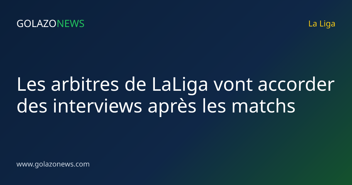 Les arbitres de LaLiga vont accorder des interviews après les matchs