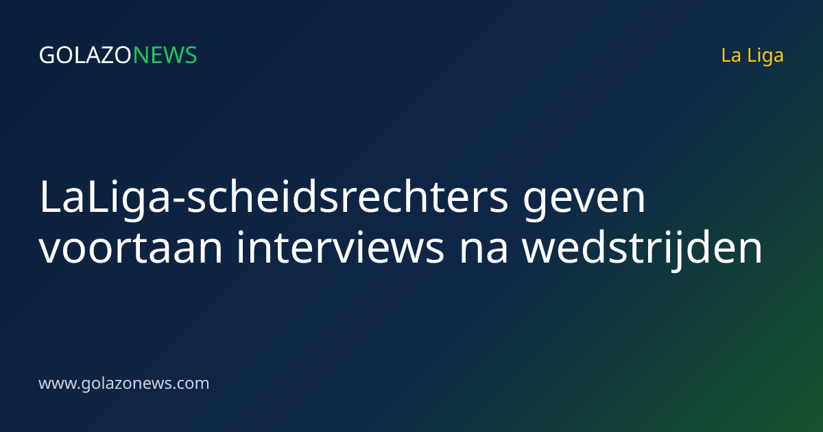 LaLiga-scheidsrechters geven voortaan interviews na wedstrijden