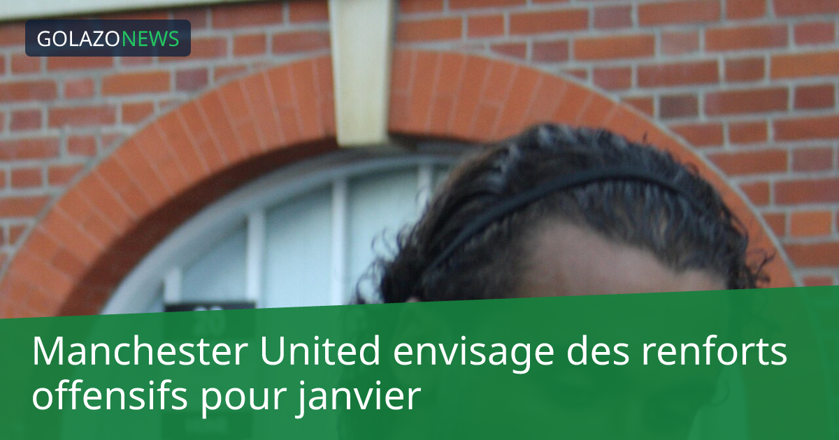 Manchester United envisage des renforts offensifs pour janvier