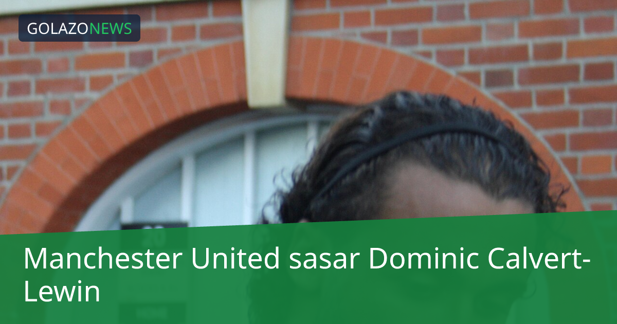 Manchester United sasar Dominic Calvert-Lewin