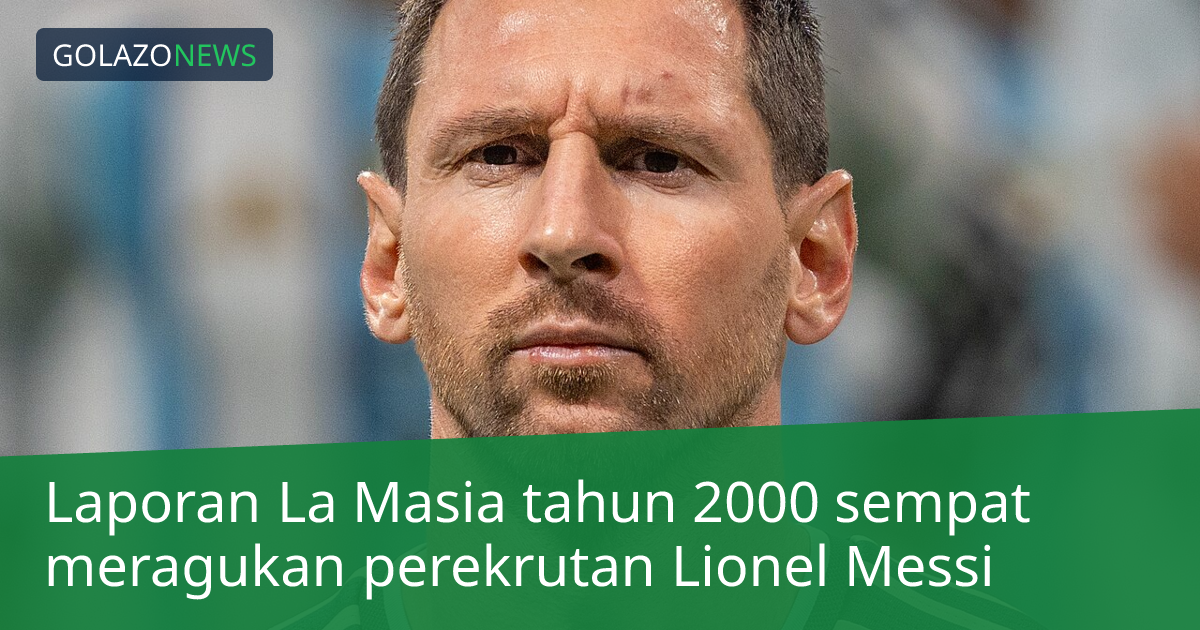 Laporan La Masia tahun 2000 sempat meragukan perekrutan Lionel Messi