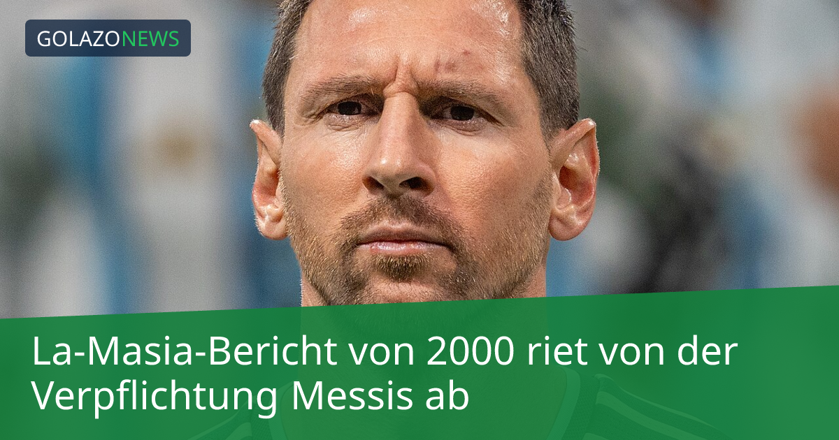 La-Masia-Bericht von 2000 riet von der Verpflichtung Messis ab