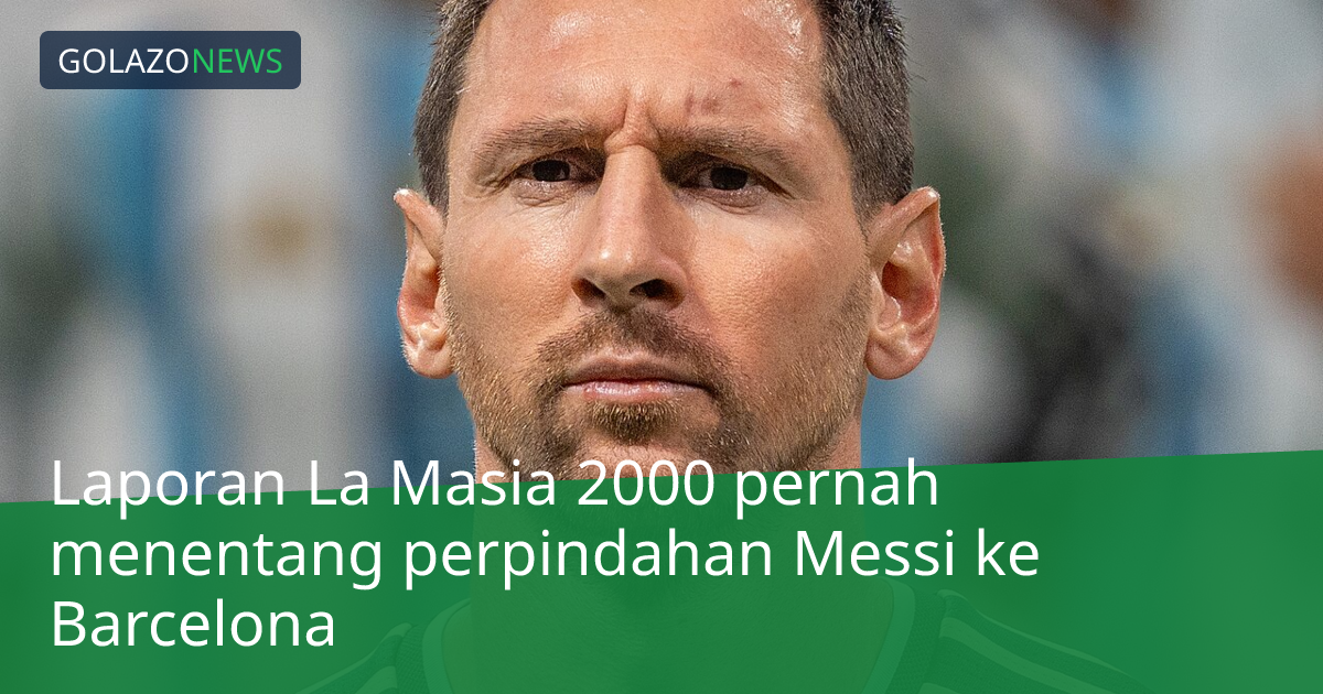 Laporan La Masia 2000 pernah menentang perpindahan Messi ke Barcelona