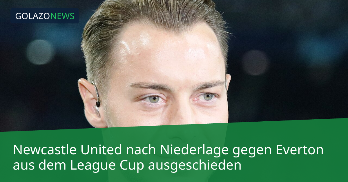 Newcastle United nach Niederlage gegen Everton aus dem League Cup ausgeschieden