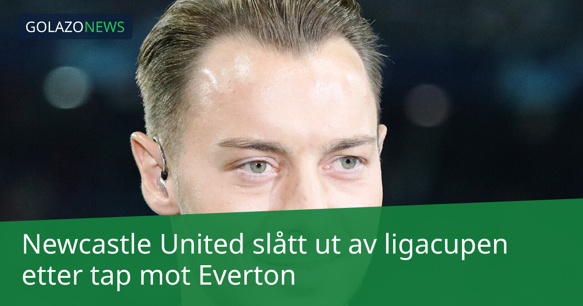 Newcastle United slått ut av ligacupen etter tap mot Everton