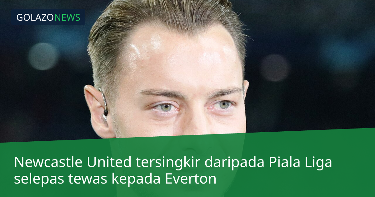Newcastle United tersingkir daripada Piala Liga selepas tewas kepada Everton
