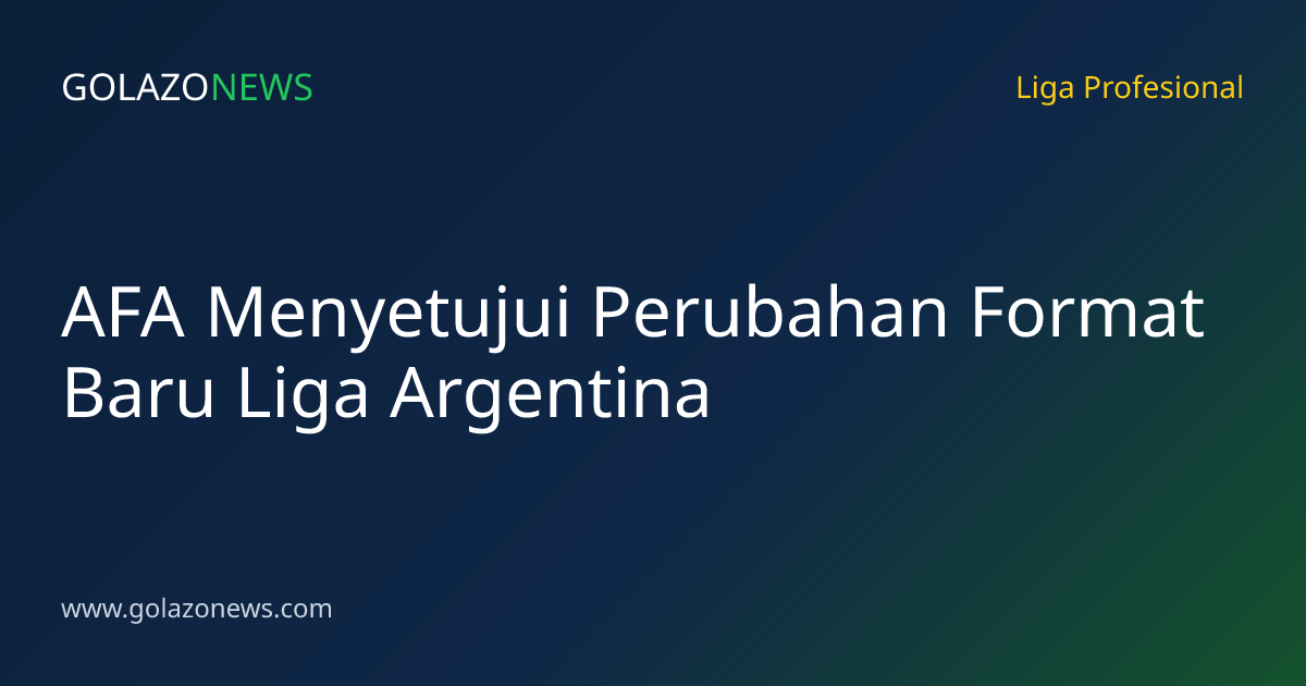 AFA Menyetujui Perubahan Format Baru Liga Argentina