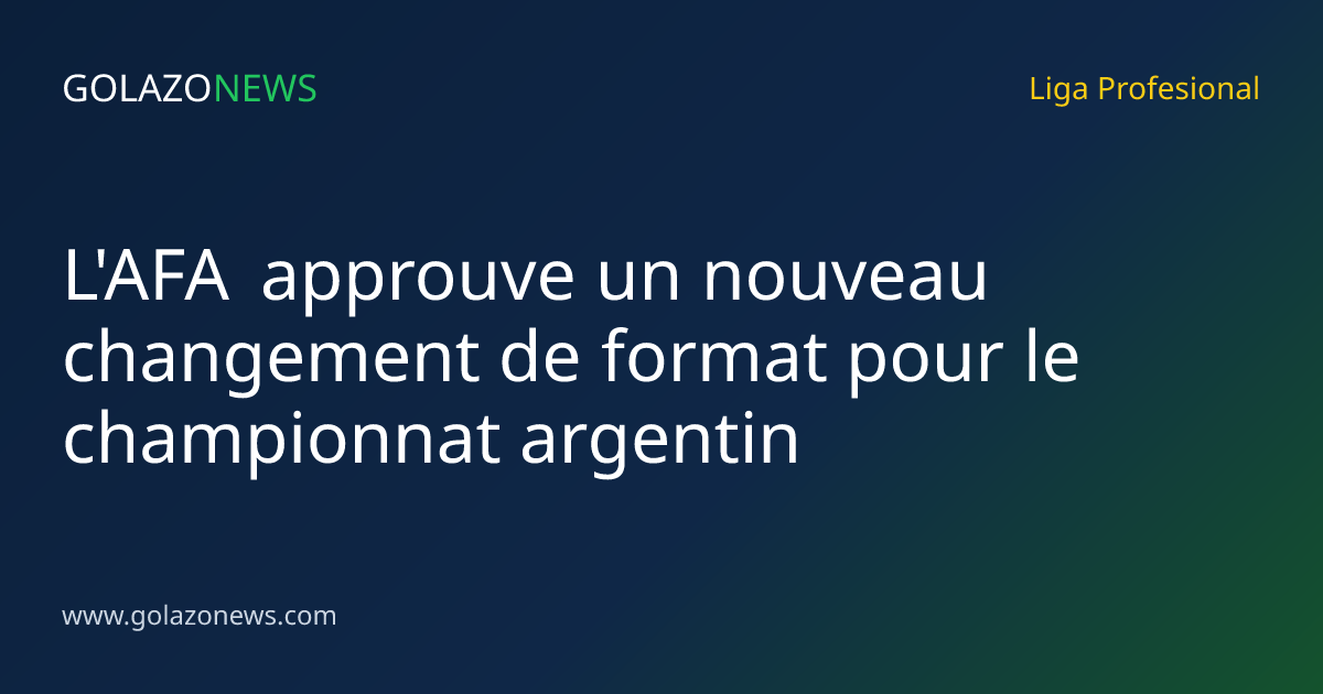 L'AFA approuve un nouveau changement de format pour le championnat argentin