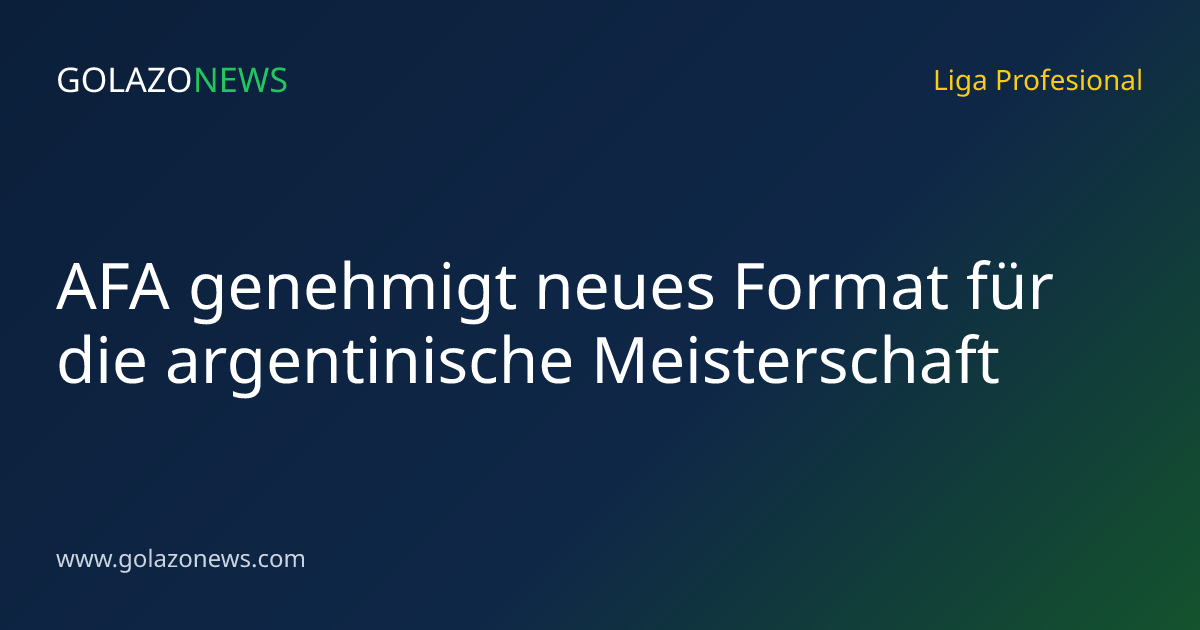 AFA genehmigt neues Format für die argentinische Meisterschaft