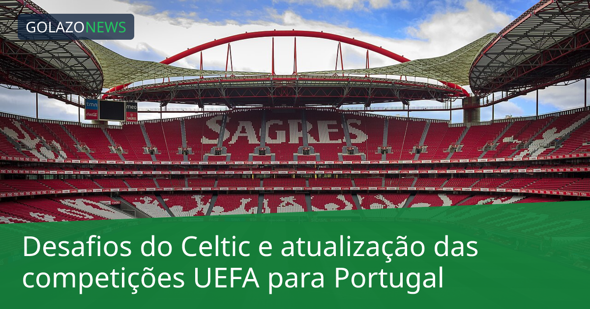 Desafios do Celtic e atualização das competições UEFA para Portugal