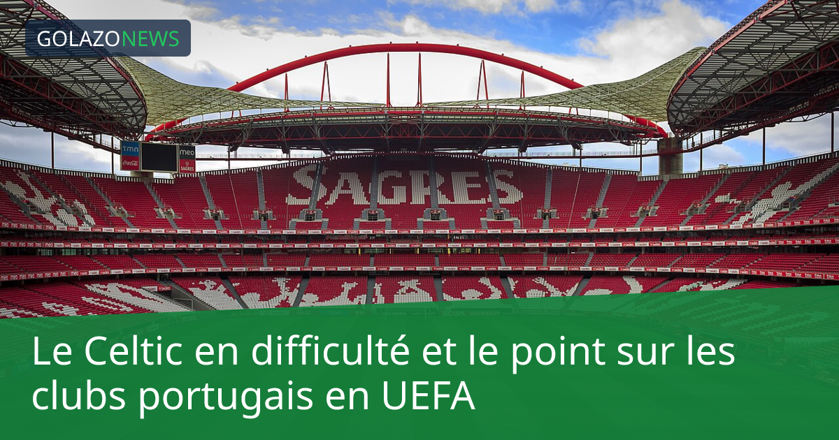 Le Celtic en difficulté et le point sur les clubs portugais en UEFA