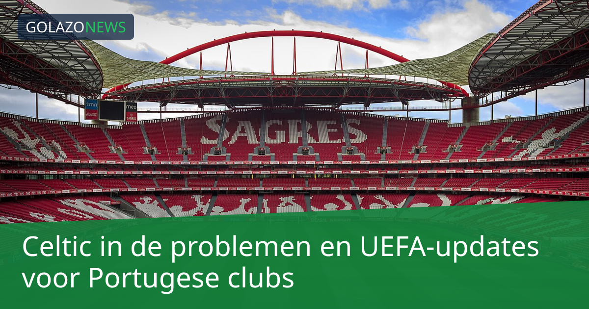 Celtic in de problemen en UEFA-updates voor Portugese clubs