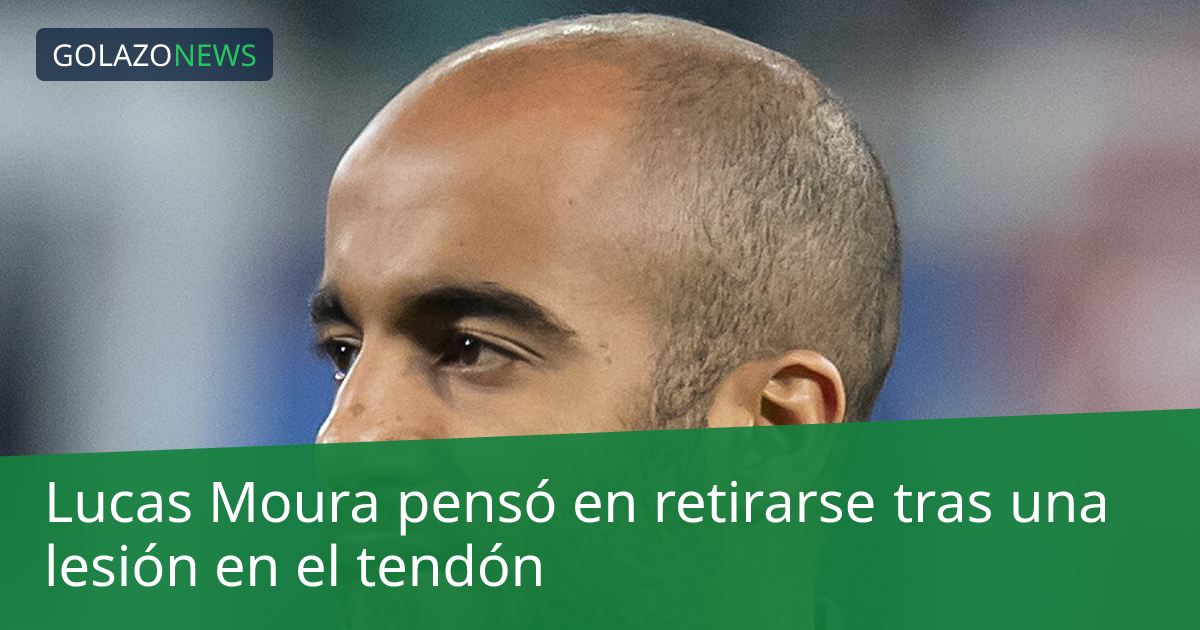 Lucas Moura pensó en retirarse tras una lesión en el tendón