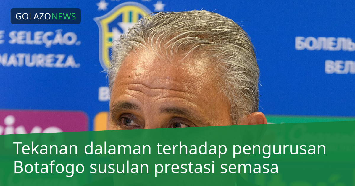 Tekanan dalaman terhadap pengurusan Botafogo susulan prestasi semasa