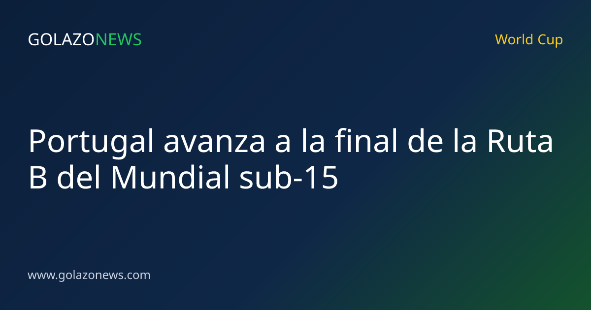 Portugal avanza a la final de la Ruta B del Mundial sub-15
